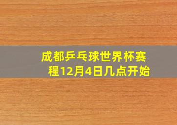 成都乒乓球世界杯赛程12月4日几点开始