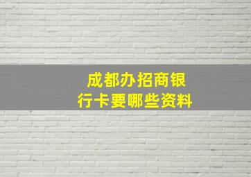 成都办招商银行卡要哪些资料