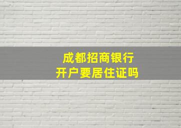 成都招商银行开户要居住证吗