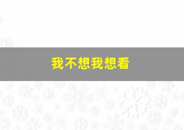 我不想我想看