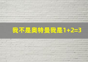 我不是奥特曼我是1+2=3