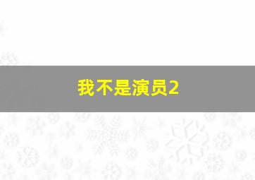 我不是演员2