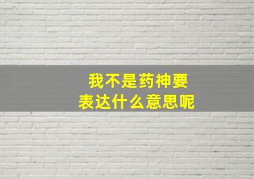 我不是药神要表达什么意思呢