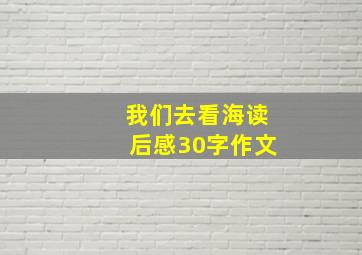 我们去看海读后感30字作文