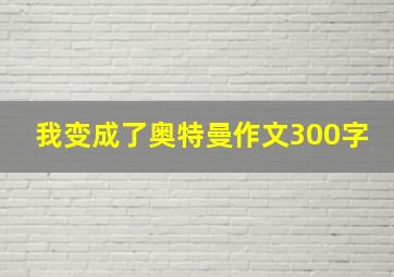 我变成了奥特曼作文300字