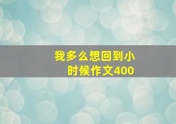 我多么想回到小时候作文400