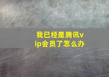 我已经是腾讯vip会员了怎么办