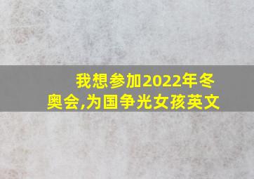 我想参加2022年冬奥会,为国争光女孩英文