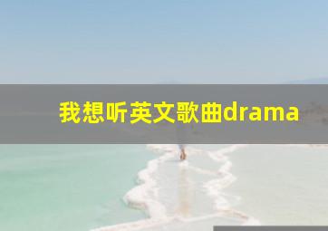 我想听英文歌曲drama