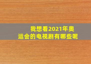 我想看2021年奥运会的电视剧有哪些呢