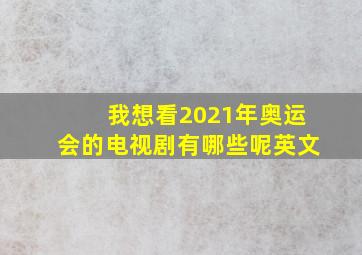 我想看2021年奥运会的电视剧有哪些呢英文