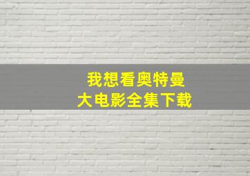 我想看奥特曼大电影全集下载