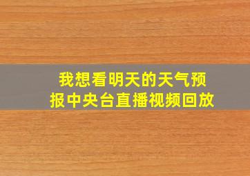 我想看明天的天气预报中央台直播视频回放