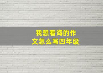 我想看海的作文怎么写四年级