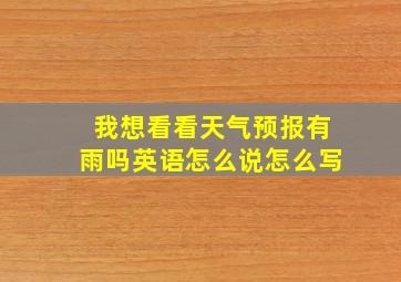 我想看看天气预报有雨吗英语怎么说怎么写