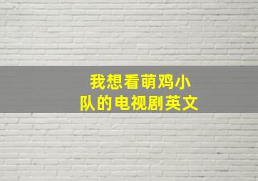 我想看萌鸡小队的电视剧英文