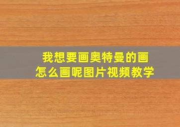 我想要画奥特曼的画怎么画呢图片视频教学