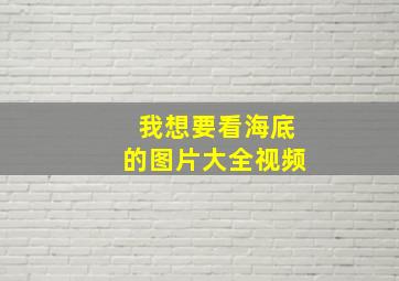 我想要看海底的图片大全视频