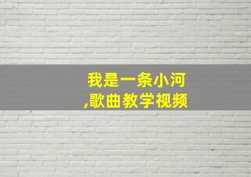 我是一条小河,歌曲教学视频