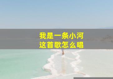 我是一条小河这首歌怎么唱