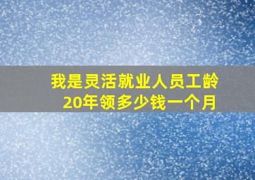 我是灵活就业人员工龄20年领多少钱一个月