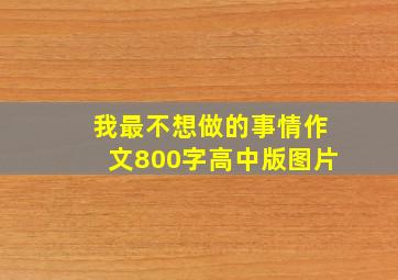 我最不想做的事情作文800字高中版图片