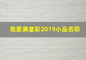 我爱满堂彩2019小品名称