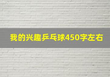 我的兴趣乒乓球450字左右