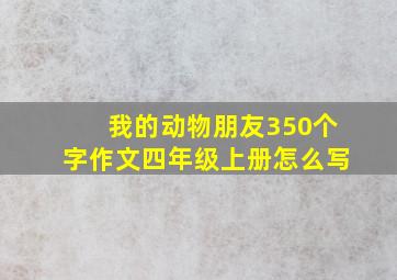 我的动物朋友350个字作文四年级上册怎么写