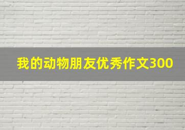 我的动物朋友优秀作文300