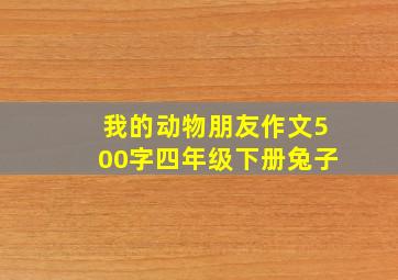 我的动物朋友作文500字四年级下册兔子