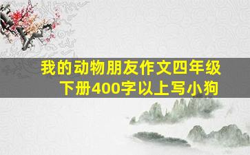 我的动物朋友作文四年级下册400字以上写小狗