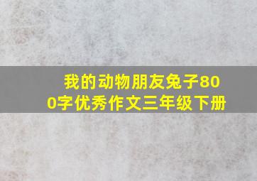 我的动物朋友兔子800字优秀作文三年级下册