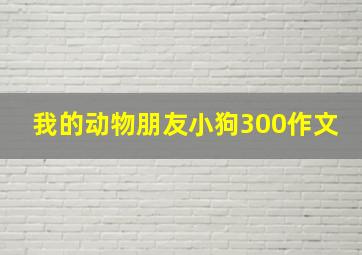 我的动物朋友小狗300作文