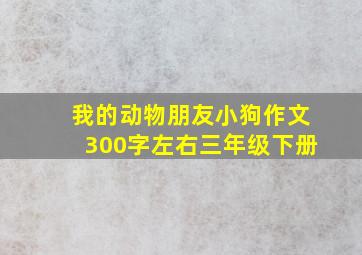 我的动物朋友小狗作文300字左右三年级下册