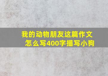 我的动物朋友这篇作文怎么写400字描写小狗