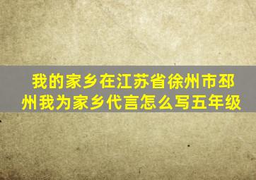 我的家乡在江苏省徐州市邳州我为家乡代言怎么写五年级