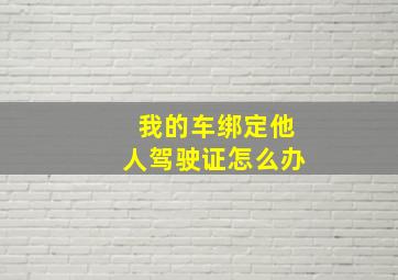 我的车绑定他人驾驶证怎么办