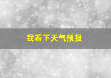 我看下天气预报