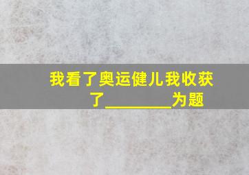 我看了奥运健儿我收获了________为题