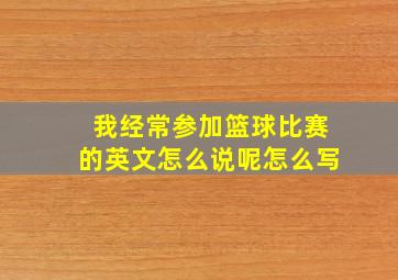 我经常参加篮球比赛的英文怎么说呢怎么写