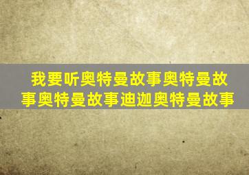 我要听奥特曼故事奥特曼故事奥特曼故事迪迦奥特曼故事