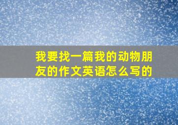 我要找一篇我的动物朋友的作文英语怎么写的