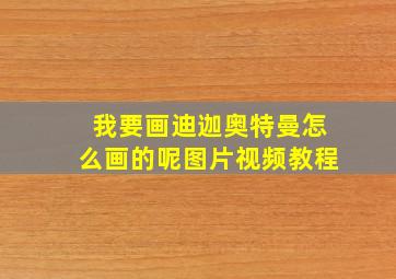 我要画迪迦奥特曼怎么画的呢图片视频教程