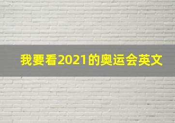 我要看2021的奥运会英文