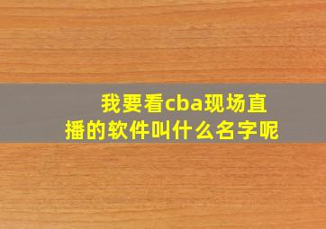 我要看cba现场直播的软件叫什么名字呢