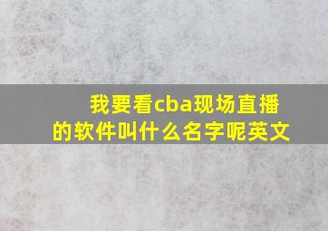 我要看cba现场直播的软件叫什么名字呢英文