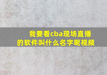 我要看cba现场直播的软件叫什么名字呢视频