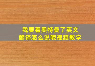 我要看奥特曼了英文翻译怎么说呢视频教学