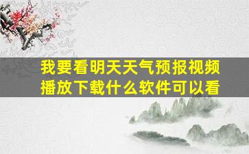 我要看明天天气预报视频播放下载什么软件可以看